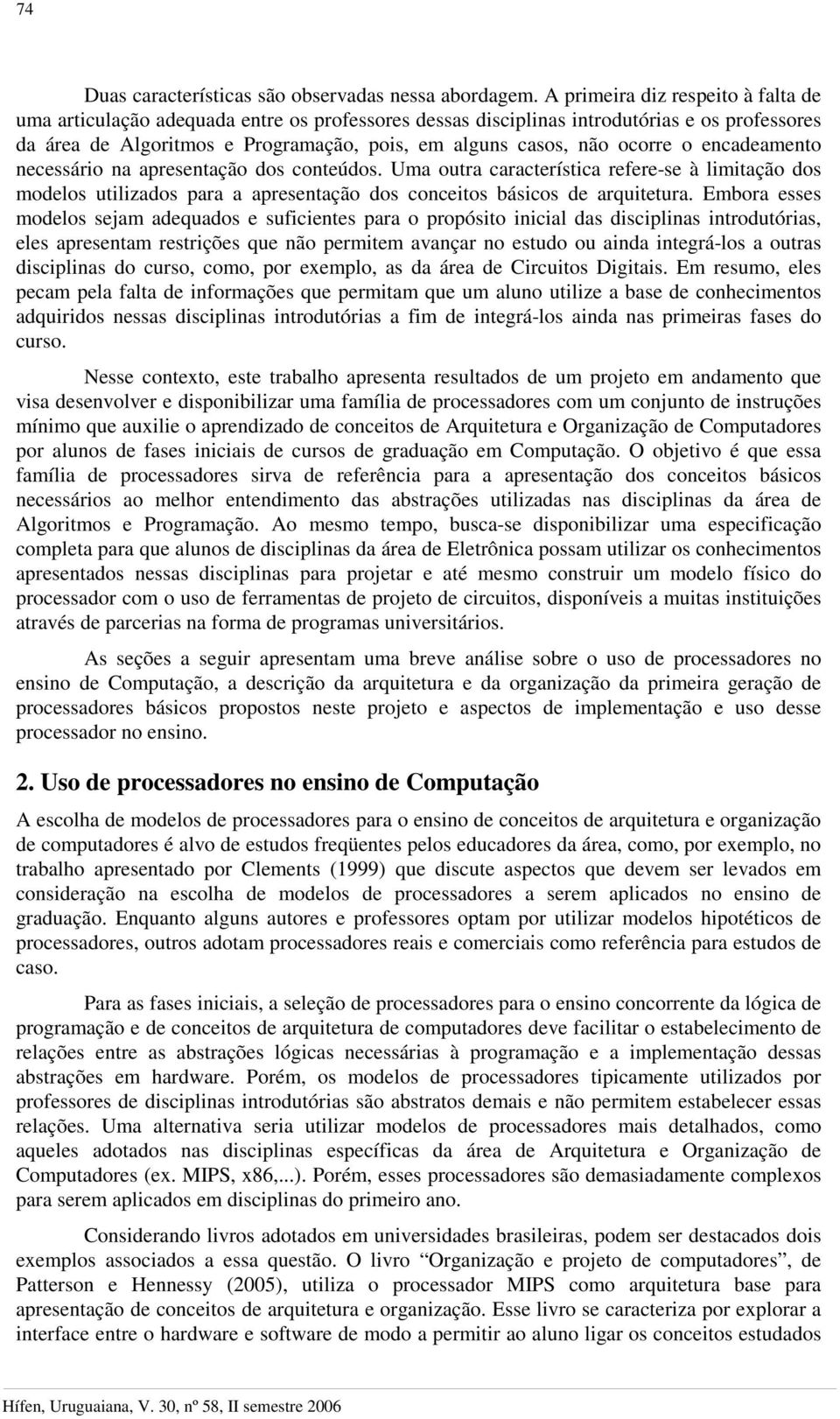 ocorre o encadeamento necessário na apresentação dos conteúdos. Uma outra característica refere-se à limitação dos modelos utilizados para a apresentação dos conceitos básicos de arquitetura.