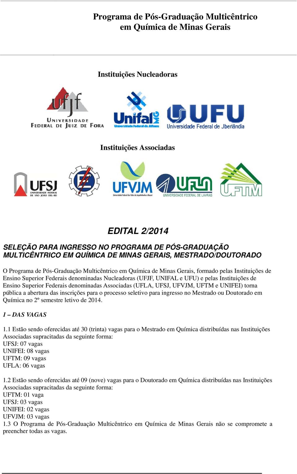 Associadas (UFLA, UFSJ, UFVJM, UFTM e UNIFEI) torna pública a abertura das inscrições para o processo seletivo para ingresso no Mestrado ou Doutorado em Química no 2º semestre letivo de 2014.