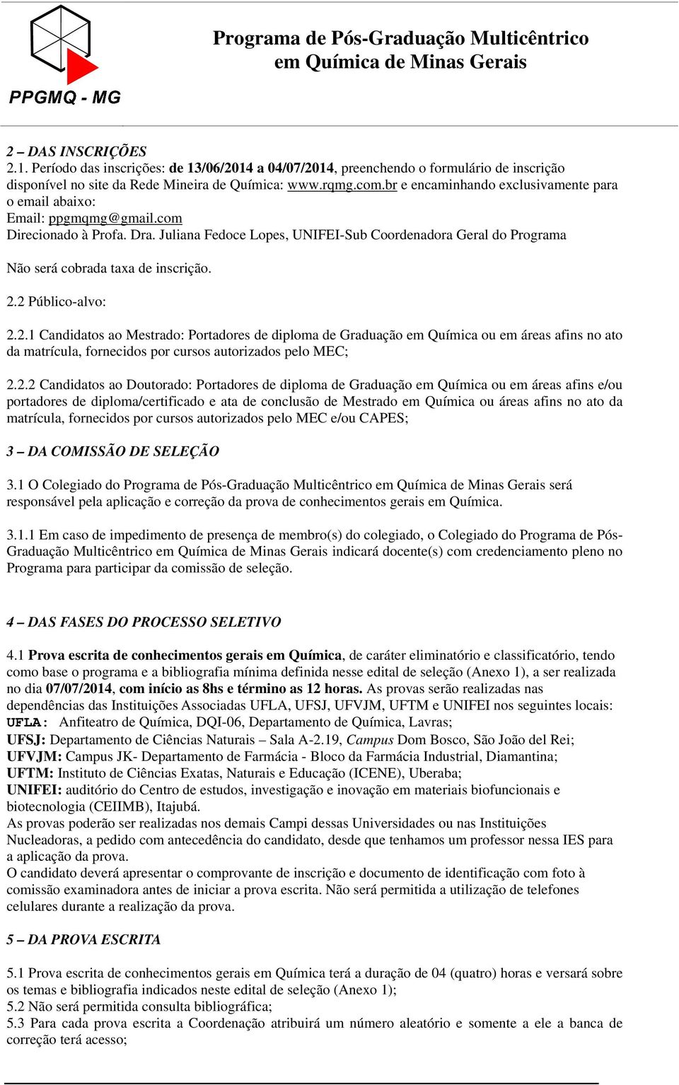 Juliana Fedoce Lopes, UNIFEI-Sub Coordenadora Geral do Programa Não será cobrada taxa de inscrição. 2.