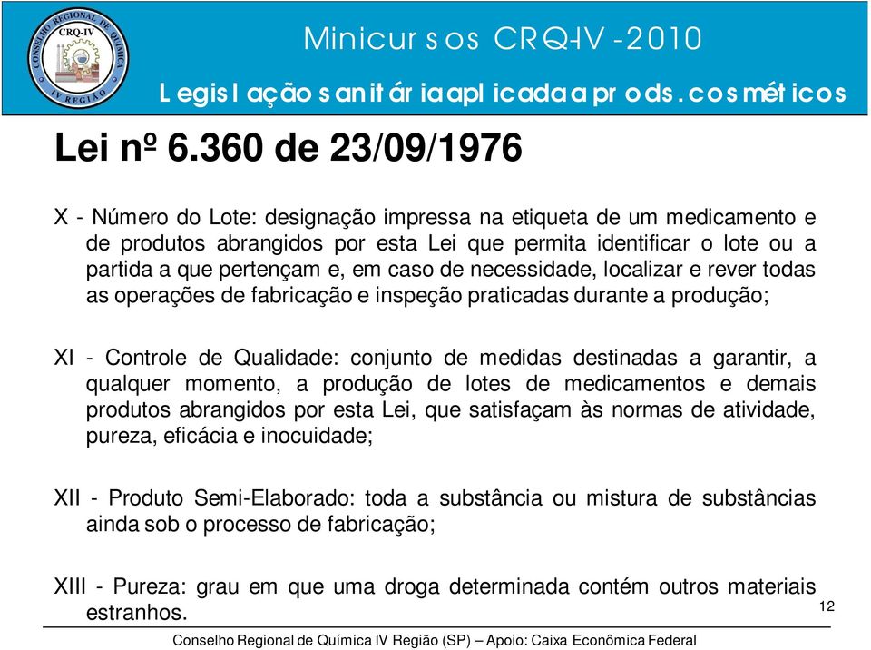 e, em caso de necessidade, localizar e rever todas as operações de fabricação e inspeção praticadas durante a produção; XI - Controle de Qualidade: conjunto de medidas destinadas a