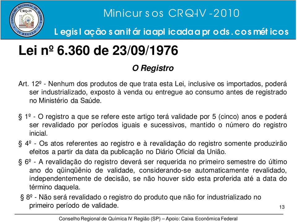 1º - O registro a que se refere este artigo terá validade por 5 (cinco) anos e poderá ser revalidado por períodos iguais e sucessivos, mantido o número do registro inicial.