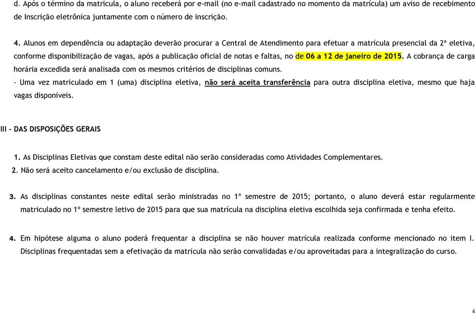 e faltas, no de 06 a 12 de janeiro de 2015. A cobrança de carga horária excedida será analisada com os mesmos critérios de disciplinas comuns.