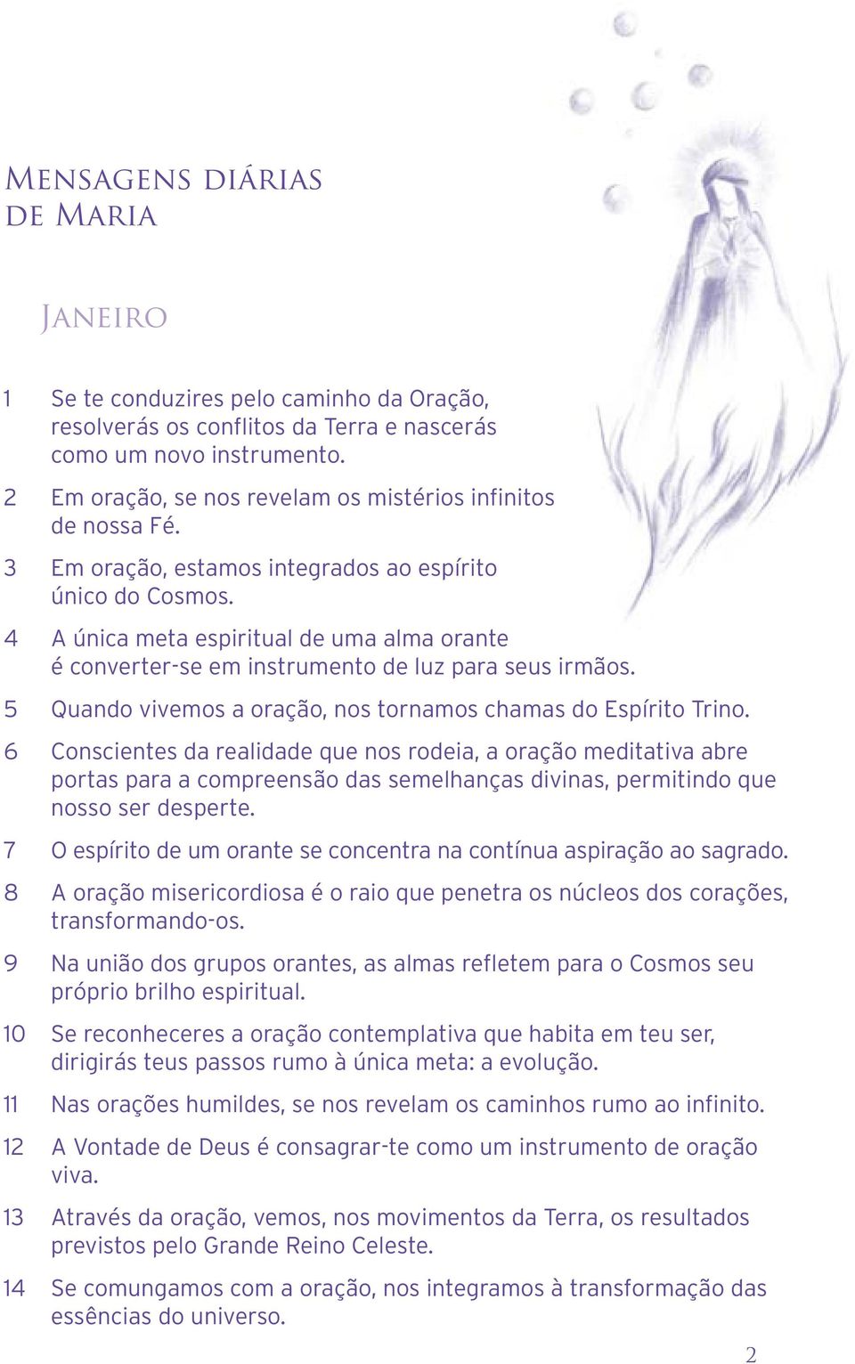 4 A única meta espiritual de uma alma orante é converter-se em instrumento de luz para seus irmãos. 5 Quando vivemos a oração, nos tornamos chamas do Espírito Trino.