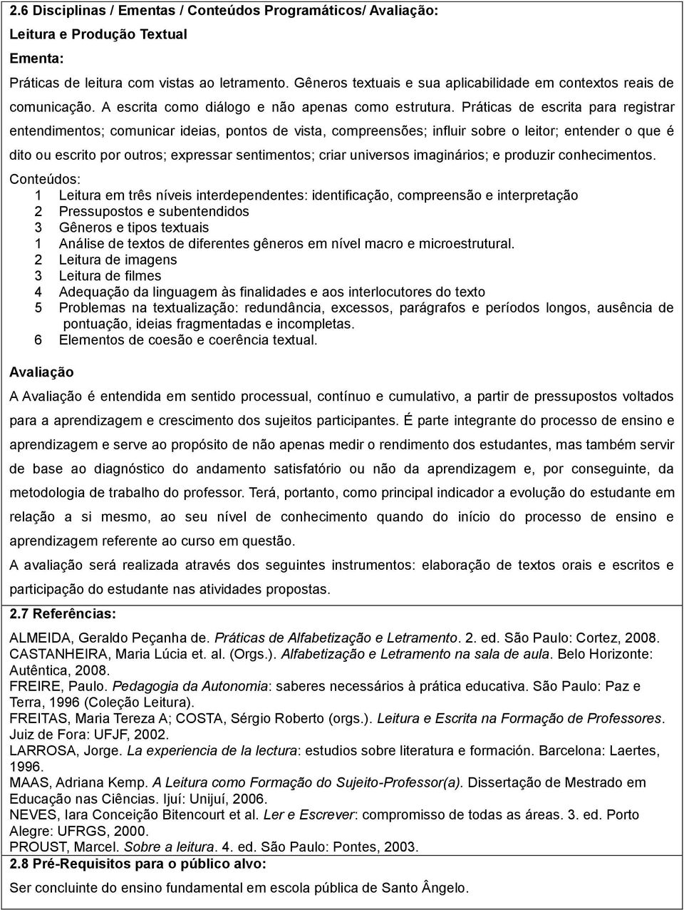 Práticas de escrita para registrar entendimentos; comunicar ideias, pontos de vista, compreensões; influir sobre o leitor; entender o que é dito ou escrito por outros; expressar sentimentos; criar