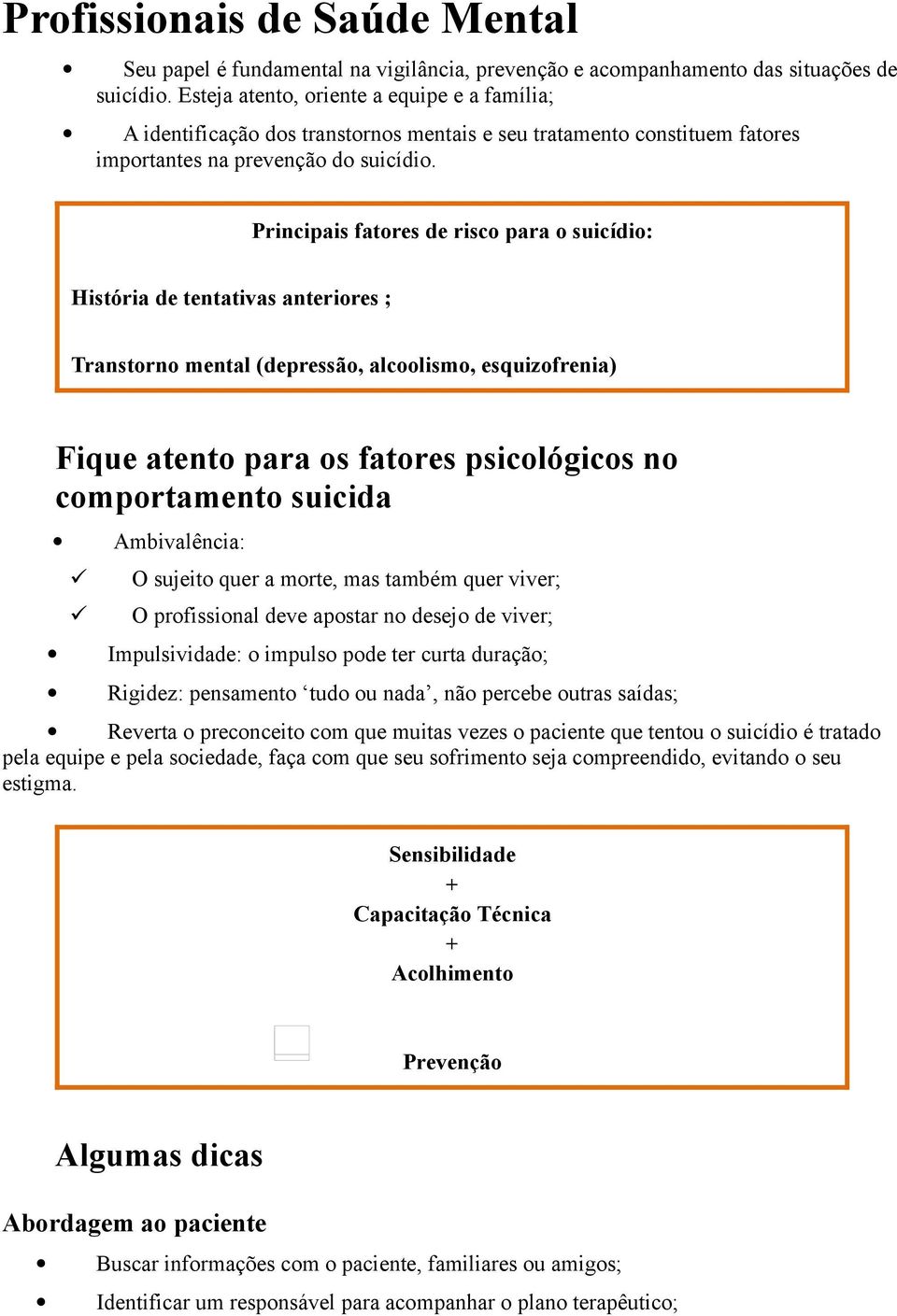 Principais fatores de risco para o suicídio: História de tentativas anteriores ; Transtorno mental (depressão, alcoolismo, esquizofrenia) Fique atento para os fatores psicológicos no comportamento