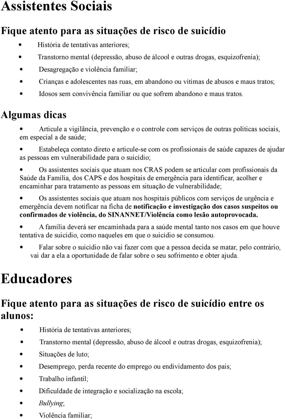 Articule a vigilância, prevenção e o controle com serviços de outras políticas sociais, em especial a de saúde; Estabeleça contato direto e articule-se com os profissionais de saúde capazes de ajudar