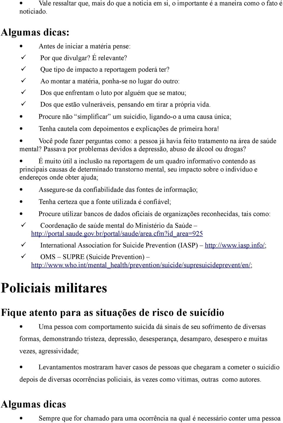 Ao montar a matéria, ponha-se no lugar do outro: Dos que enfrentam o luto por alguém que se matou; Dos que estão vulneráveis, pensando em tirar a própria vida.