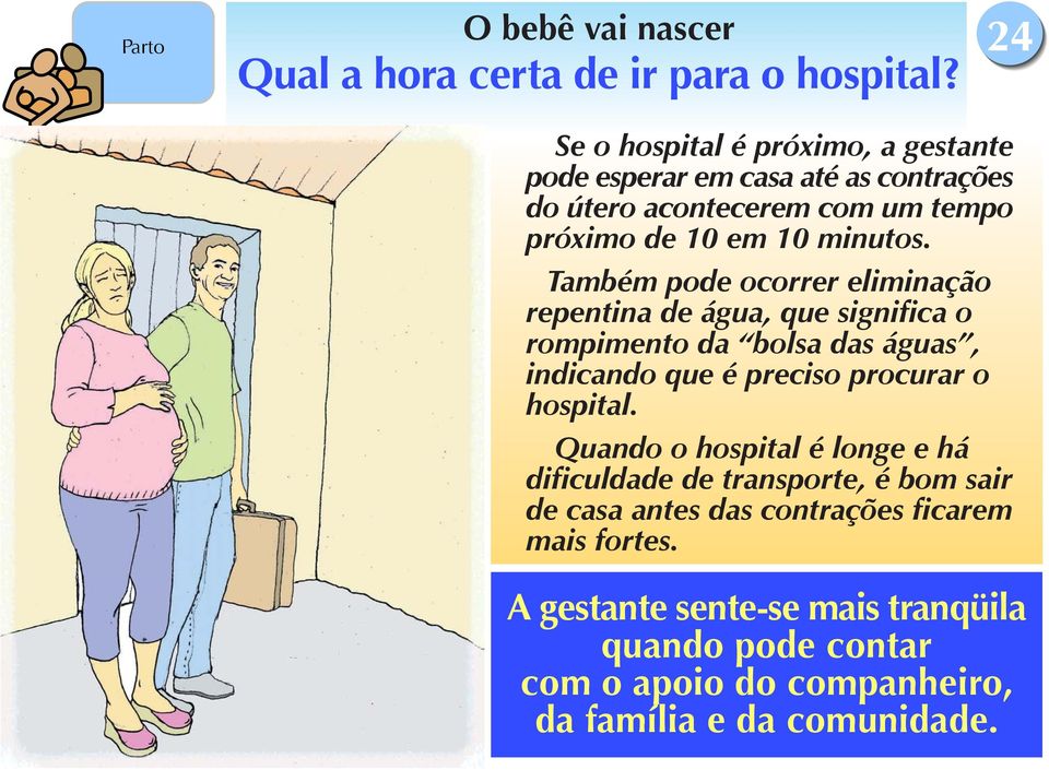 Também pode ocorrer eliminação repentina de água, que significa o rompimento da bolsa das águas, indicando que é preciso procurar o hospital.