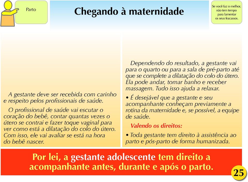 Com isso, ele vai avaliar se está na hora do bebê nascer. Dependendo do resultado, a gestante vai para o quarto ou para a sala de pré-parto até que se complete a dilatação do colo do útero.