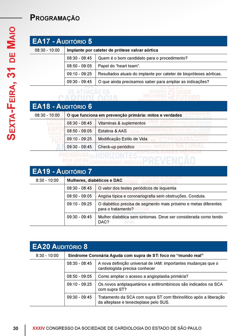 EA18 - Auditório 6 08:30-10:00 O que funciona em prevenção primária: mitos e verdades 08:30-08:45 Vitaminas & suplementos 08:50-09:05 Estatina & AAS 09:10-09:25 Modificação Estilo de Vida 09:30-09:45