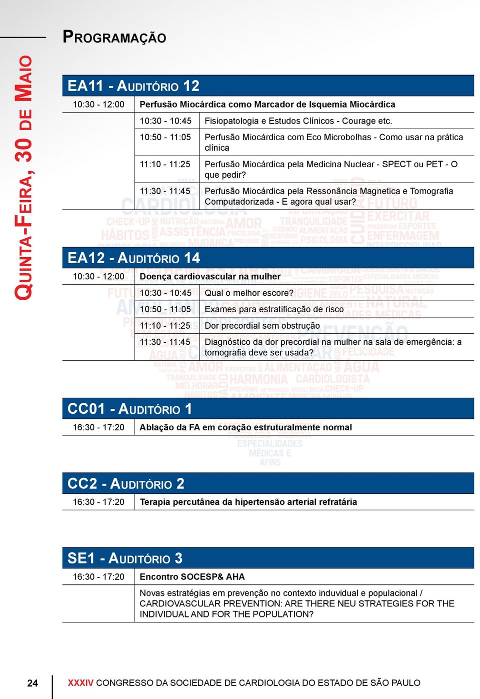 11:30-11:45 Perfusão Miocárdica pela Ressonância Magnetica e Tomografia Computadorizada - E agora qual usar? 10:30-12:00 Doença cardiovascular na mulher 10:30-10:45 Qual o melhor escore?