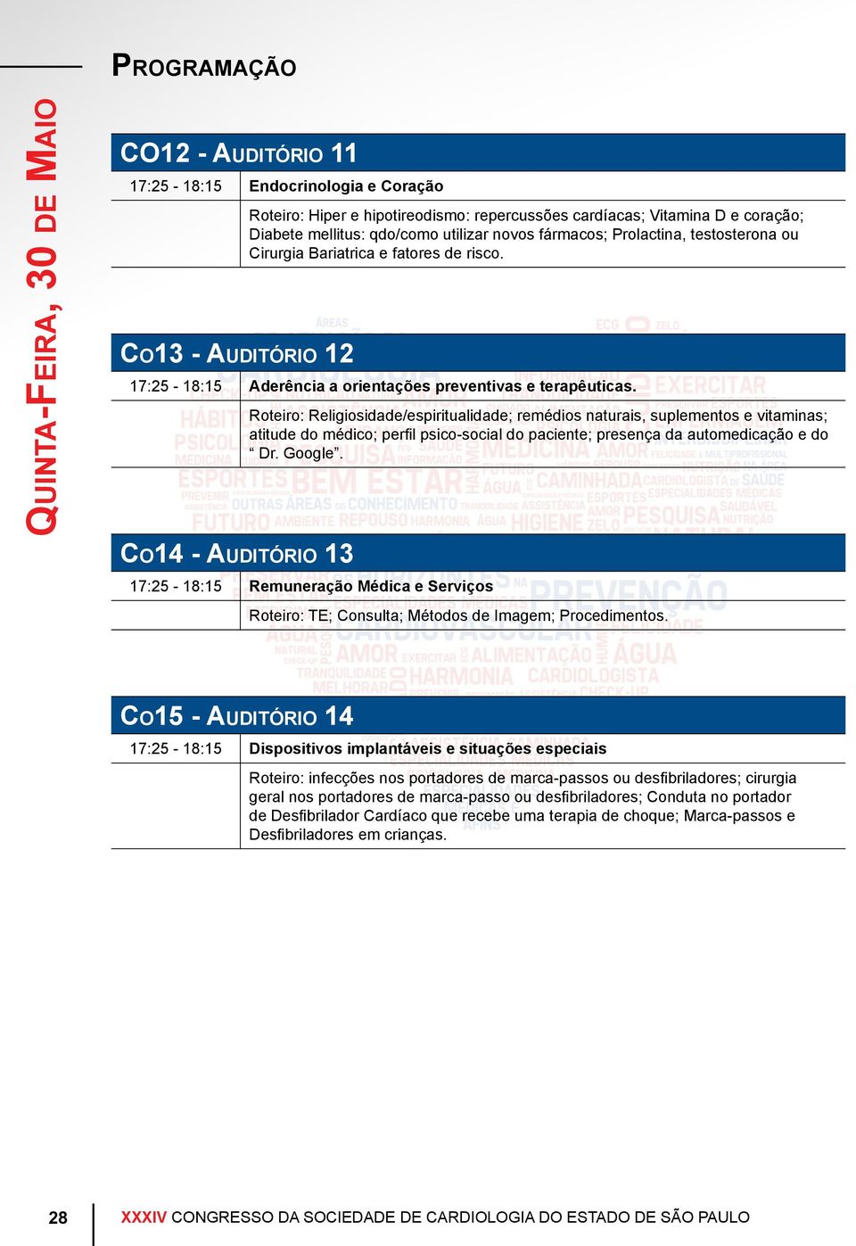 Co14 - Auditório 13 Roteiro: Religiosidade/espiritualidade; remédios naturais, suplementos e vitaminas; atitude do médico; perfil psico-social do paciente; presença da automedicação e do Dr. Google.