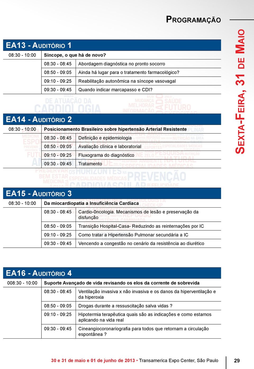 EA14 - Auditório 2 08:30-10:00 Posicionamento Brasileiro sobre hipertensão Arterial Resistente 08:30-08:45 Definição e epidemiologia 08:50-09:05 Avaliação clínica e laboratorial 09:10-09:25