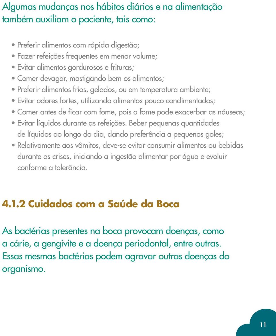 antes de ficar com fome, pois a fome pode exacerbar as náuseas; Evitar líquidos durante as refeições.