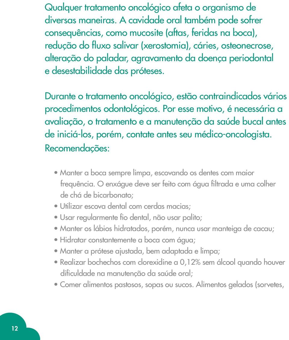 periodontal e desestabilidade das próteses. Durante o tratamento oncológico, estão contraindicados vários procedimentos odontológicos.