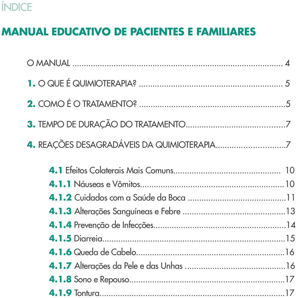 .. 10 4.1.2 Cuidados com a Saúde da Boca...11 4.1.3 Alterações Sanguíneas e Febre...13 4.1.4 Prevenção de Infecções...14 4.1.5 Diarreia.