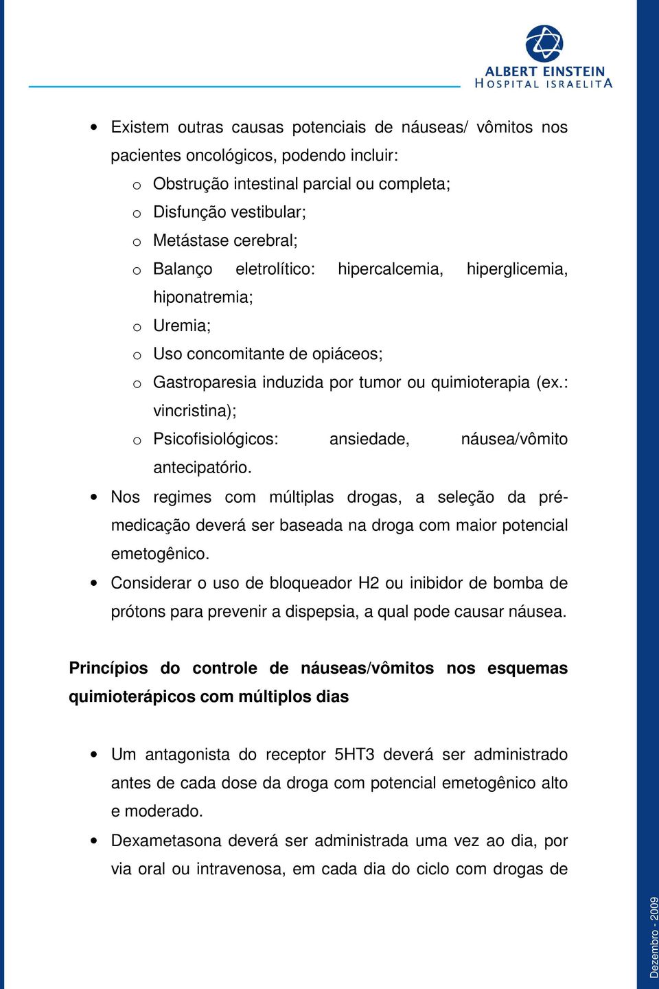 : vincristina); o Psicofisiológicos: ansiedade, náusea/vômito antecipatório. Nos regimes com múltiplas drogas, a seleção da prémedicação deverá ser baseada na droga com maior potencial emetogênico.