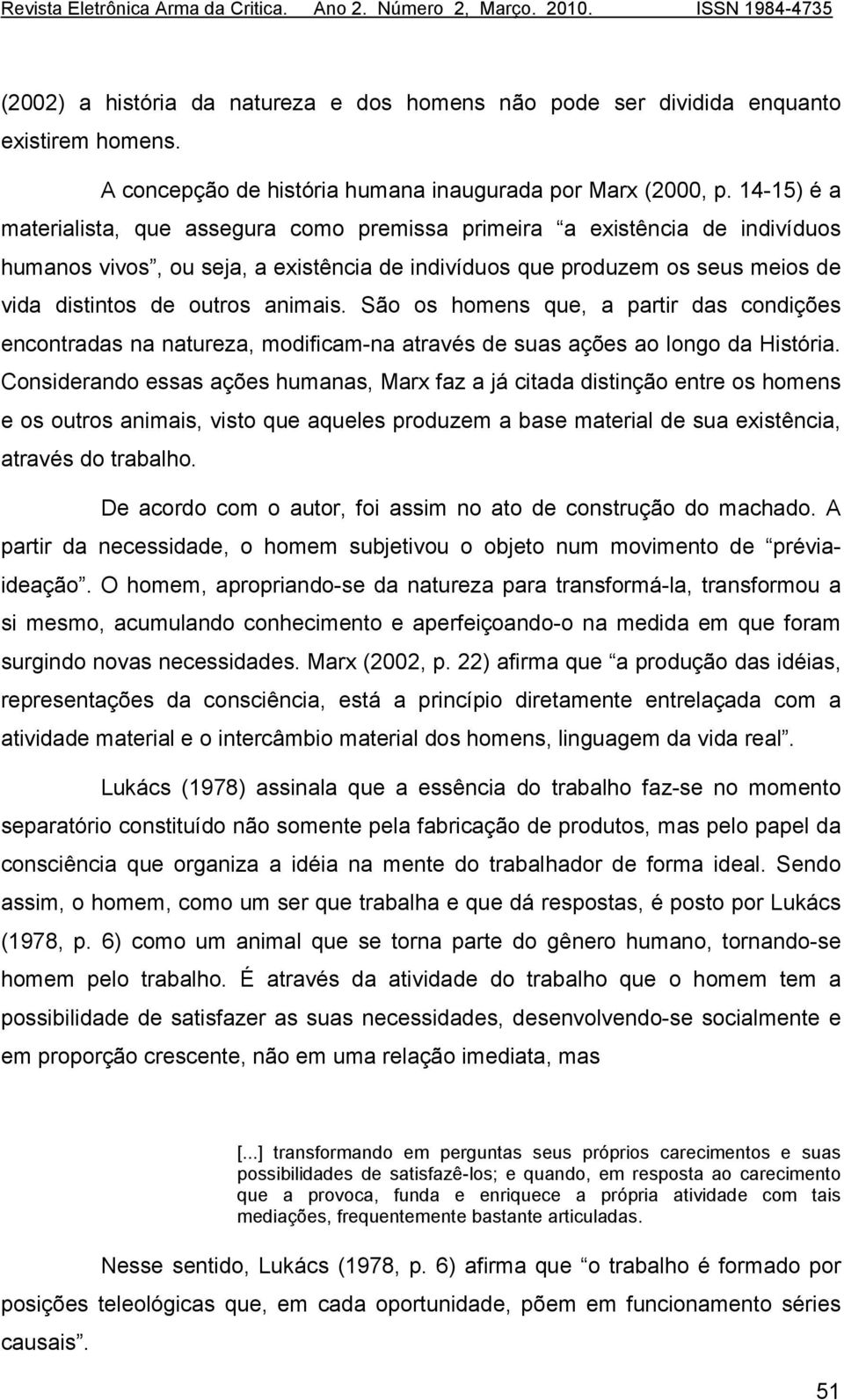 animais. São os homens que, a partir das condições encontradas na natureza, modificam-na através de suas ações ao longo da História.