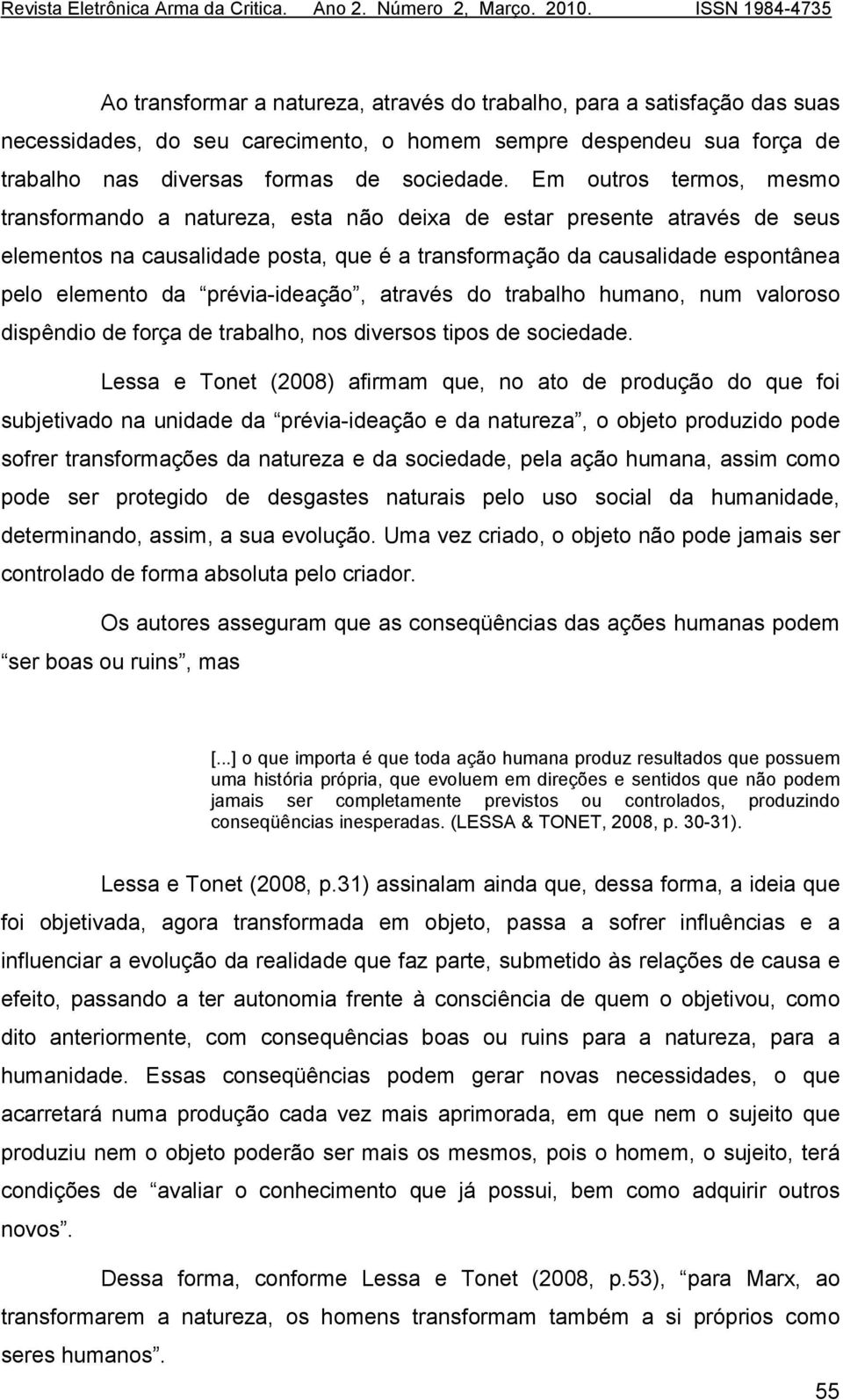 prévia-ideação, através do trabalho humano, num valoroso dispêndio de força de trabalho, nos diversos tipos de sociedade.