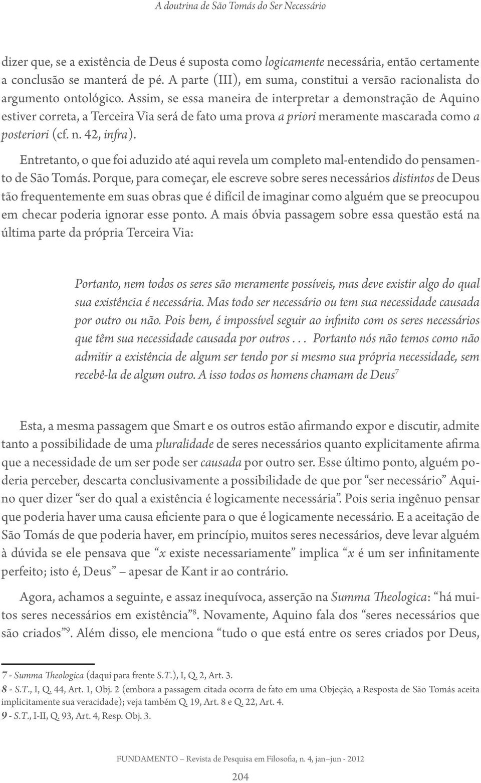 Assim, se essa maneira de interpretar a demonstração de Aquino estiver correta, a Terceira Via será de fato uma prova a priori meramente mascarada como a posteriori (cf. n. 42, infra).