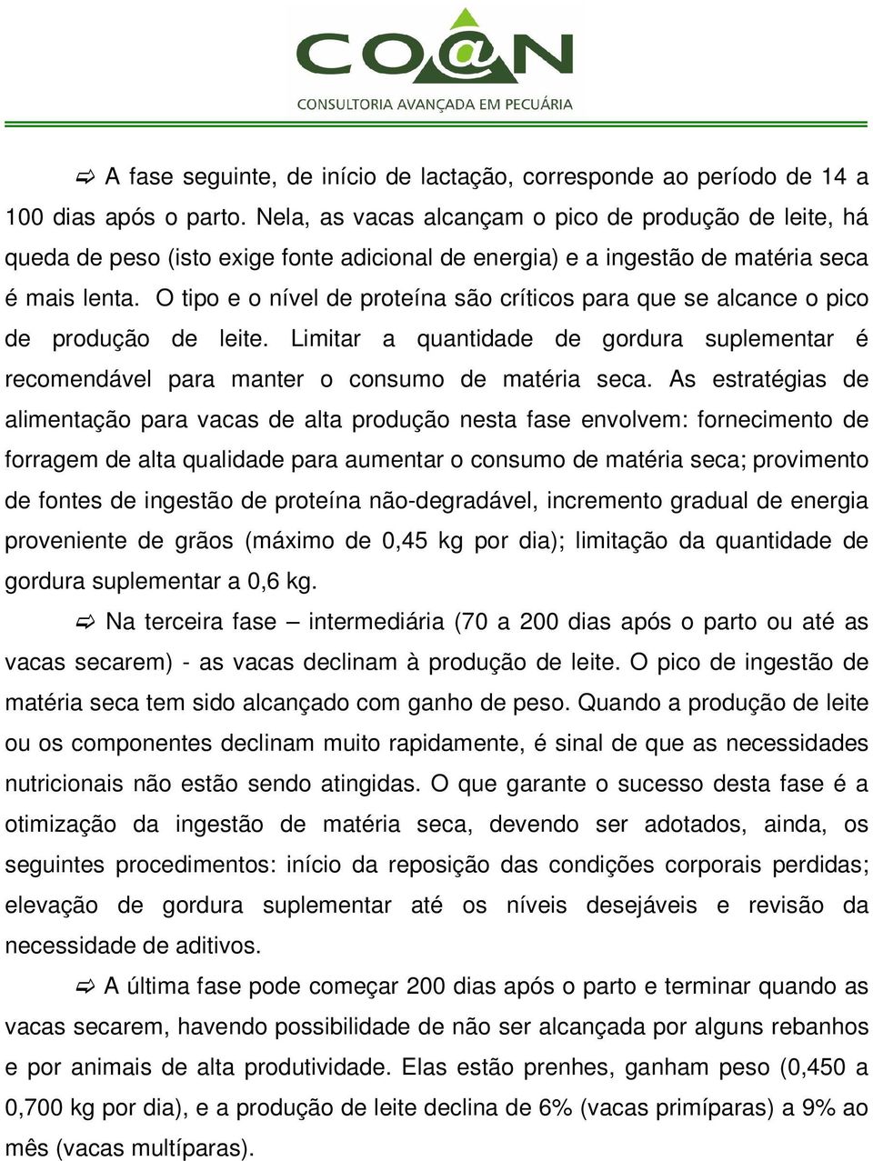 O tipo e o nível de proteína são críticos para que se alcance o pico de produção de leite. Limitar a quantidade de gordura suplementar é recomendável para manter o consumo de matéria seca.