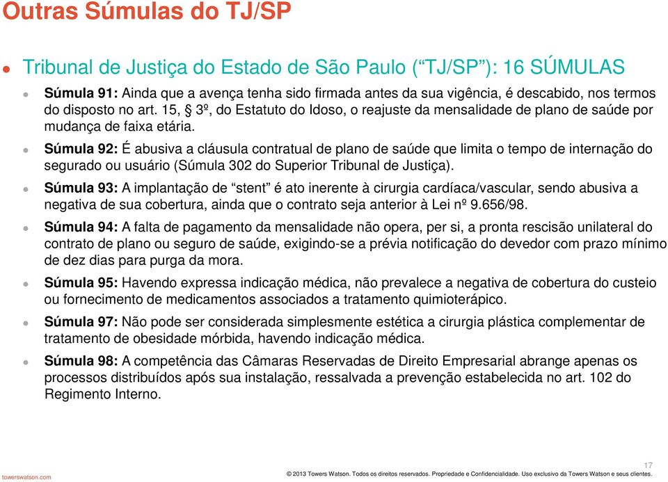 Súmula 92: É abusiva a cláusula contratual de plano de saúde que limita o tempo de internação do segurado ou usuário (Súmula 302 do Superior Tribunal de Justiça).