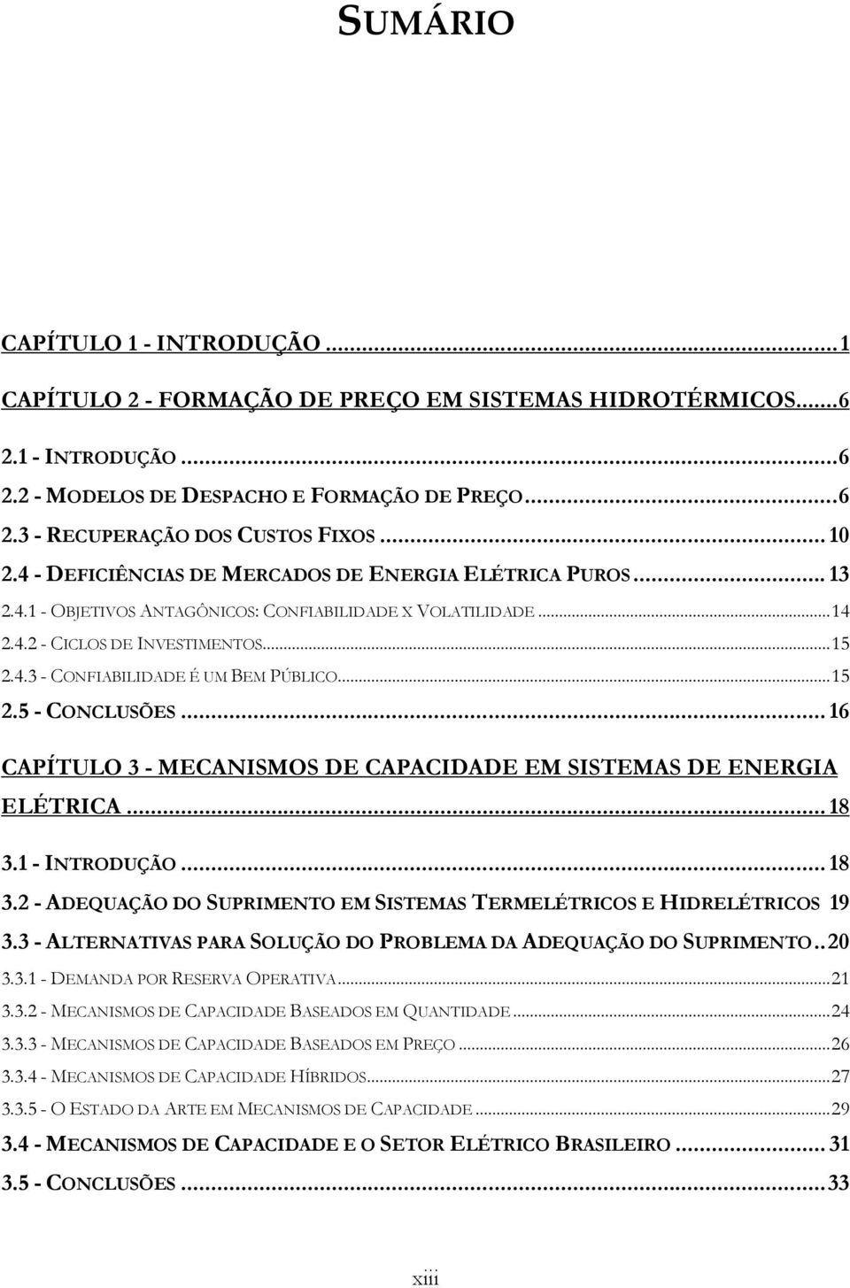 .. 16 CAPÍTULO 3 - MECANISMOS DE CAPACIDADE EM SISTEMAS DE ENERGIA ELÉTRICA... 18 3.1 - INTRODUÇÃO... 18 3. - ADEQUAÇÃO DO SUPRIMENTO EM SISTEMAS TERMELÉTRICOS E HIDRELÉTRICOS 19 3.