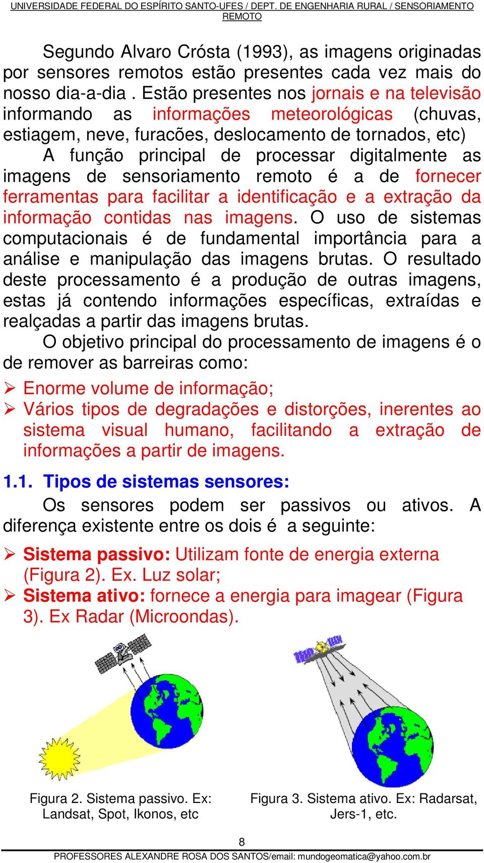 imagens de sensoriamento remoto é a de fornecer ferramentas para facilitar a identificação e a extração da informação contidas nas imagens.