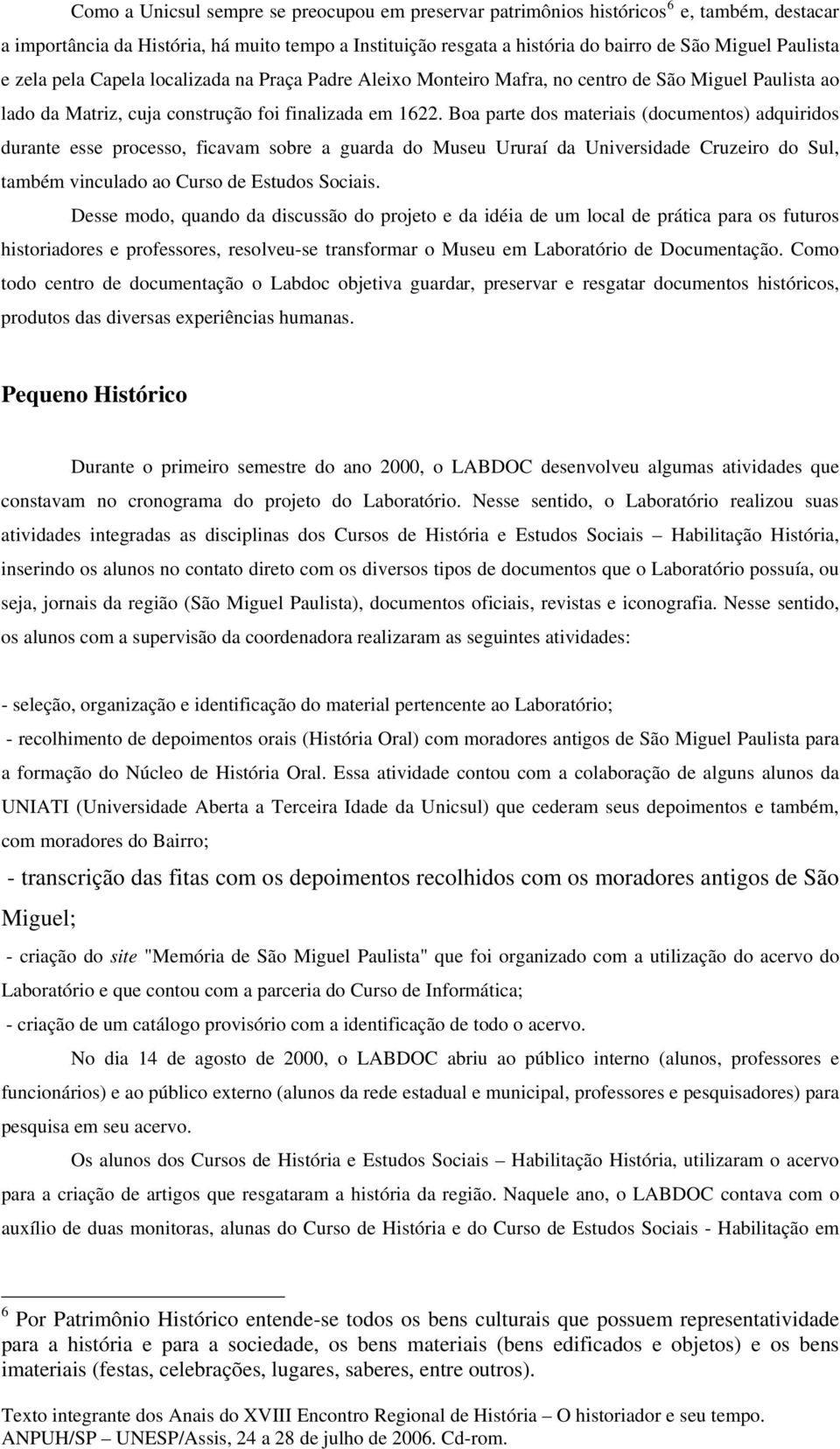 Boa parte dos materiais (documentos) adquiridos durante esse processo, ficavam sobre a guarda do Museu Ururaí da Universidade Cruzeiro do Sul, também vinculado ao Curso de Estudos Sociais.