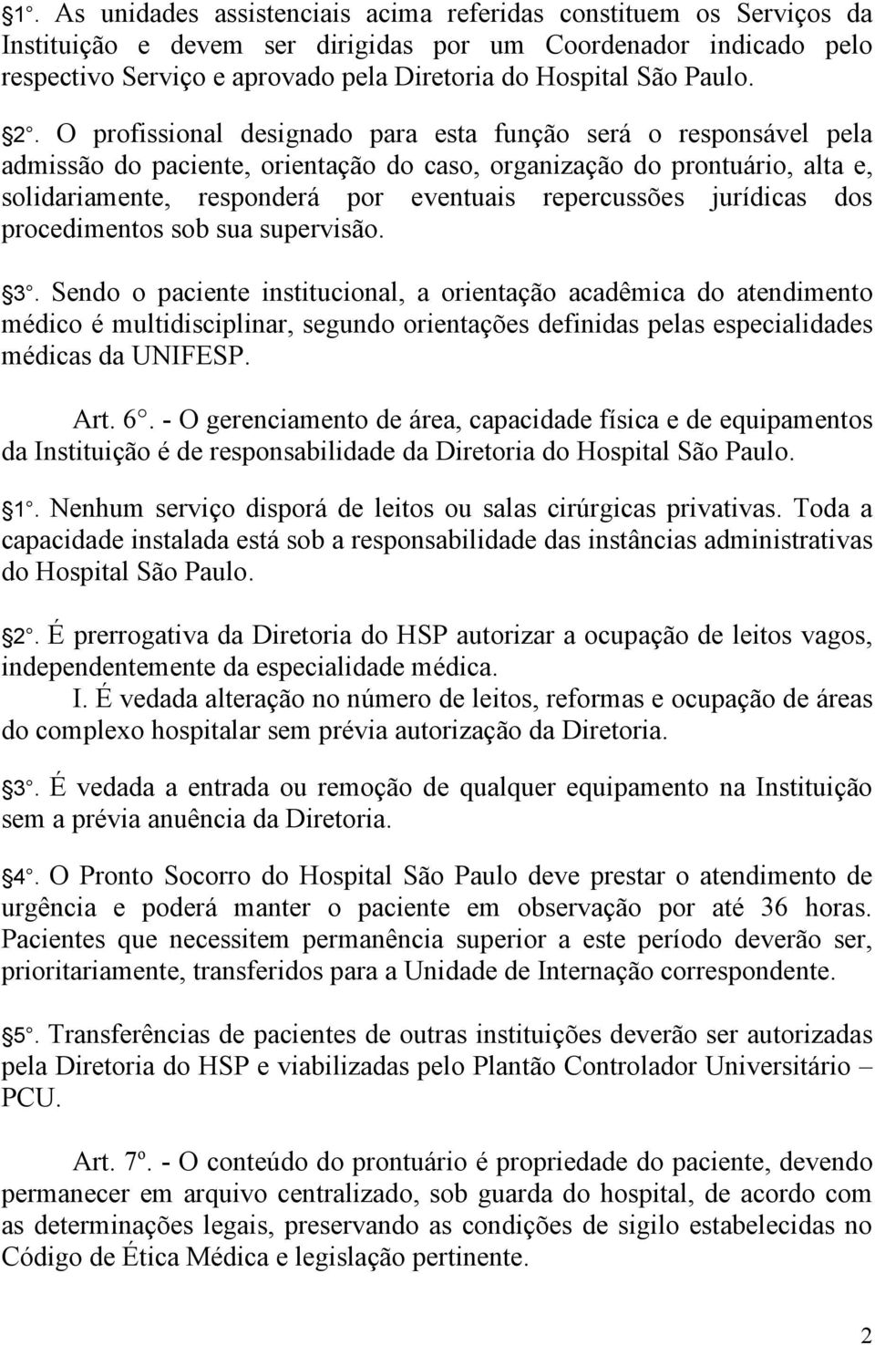 O profissional designado para esta função será o responsável pela admissão do paciente, orientação do caso, organização do prontuário, alta e, solidariamente, responderá por eventuais repercussões