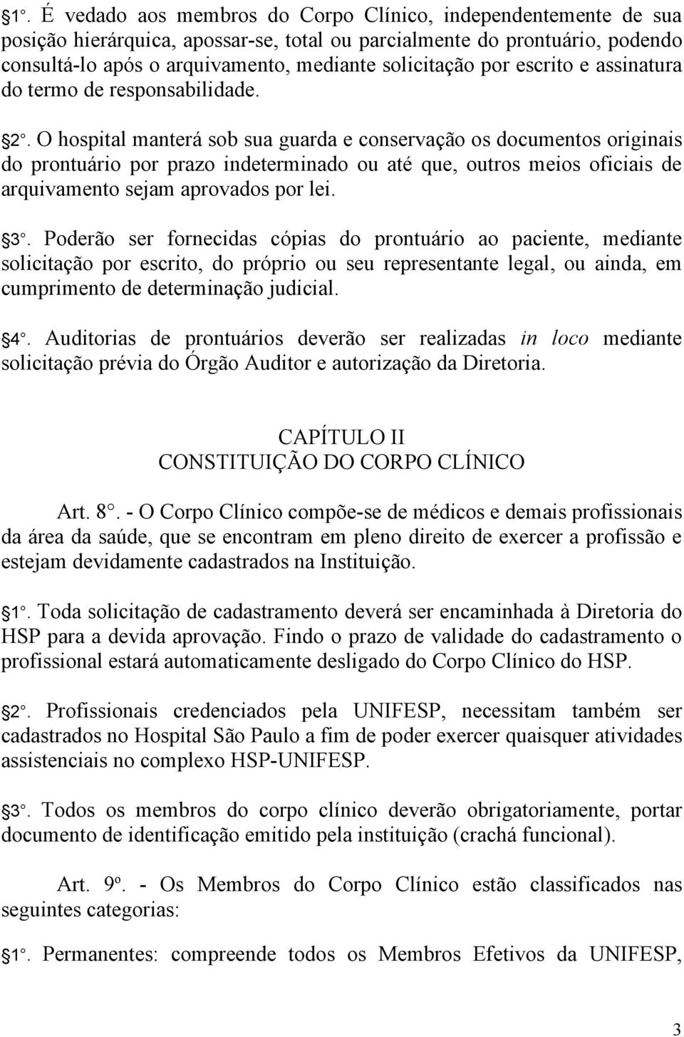 O hospital manterá sob sua guarda e conservação os documentos originais do prontuário por prazo indeterminado ou até que, outros meios oficiais de arquivamento sejam aprovados por lei. 3.