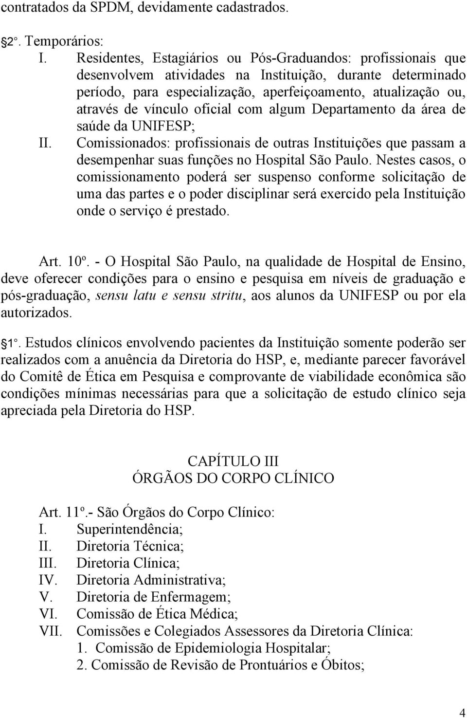 vínculo oficial com algum Departamento da área de saúde da UNIFESP; II. Comissionados: profissionais de outras Instituições que passam a desempenhar suas funções no Hospital São Paulo.