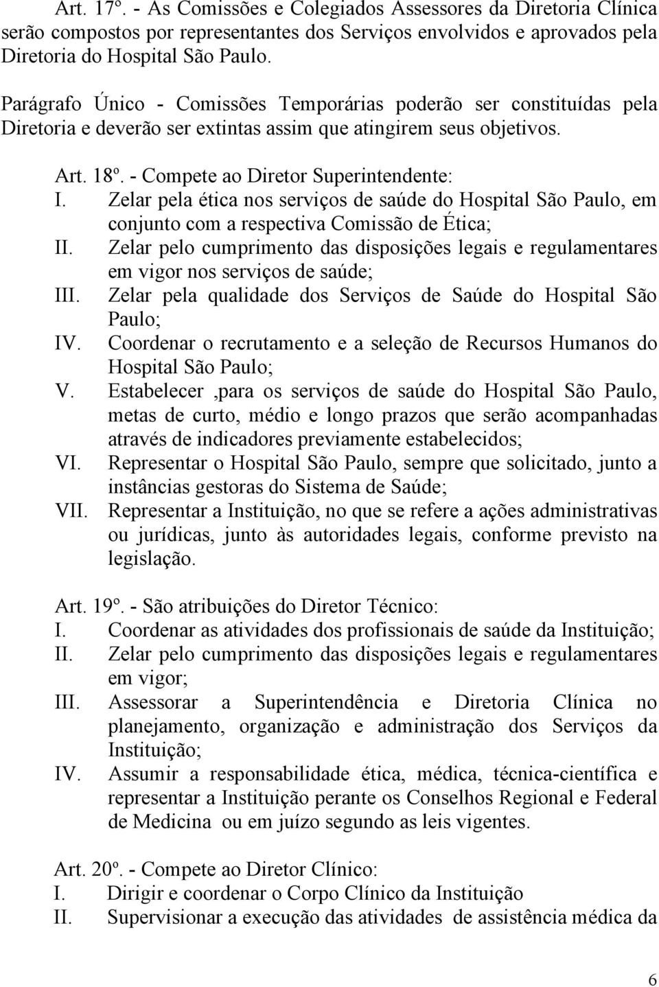 Zelar pela ética nos serviços de saúde do Hospital São Paulo, em conjunto com a respectiva Comissão de Ética; II.