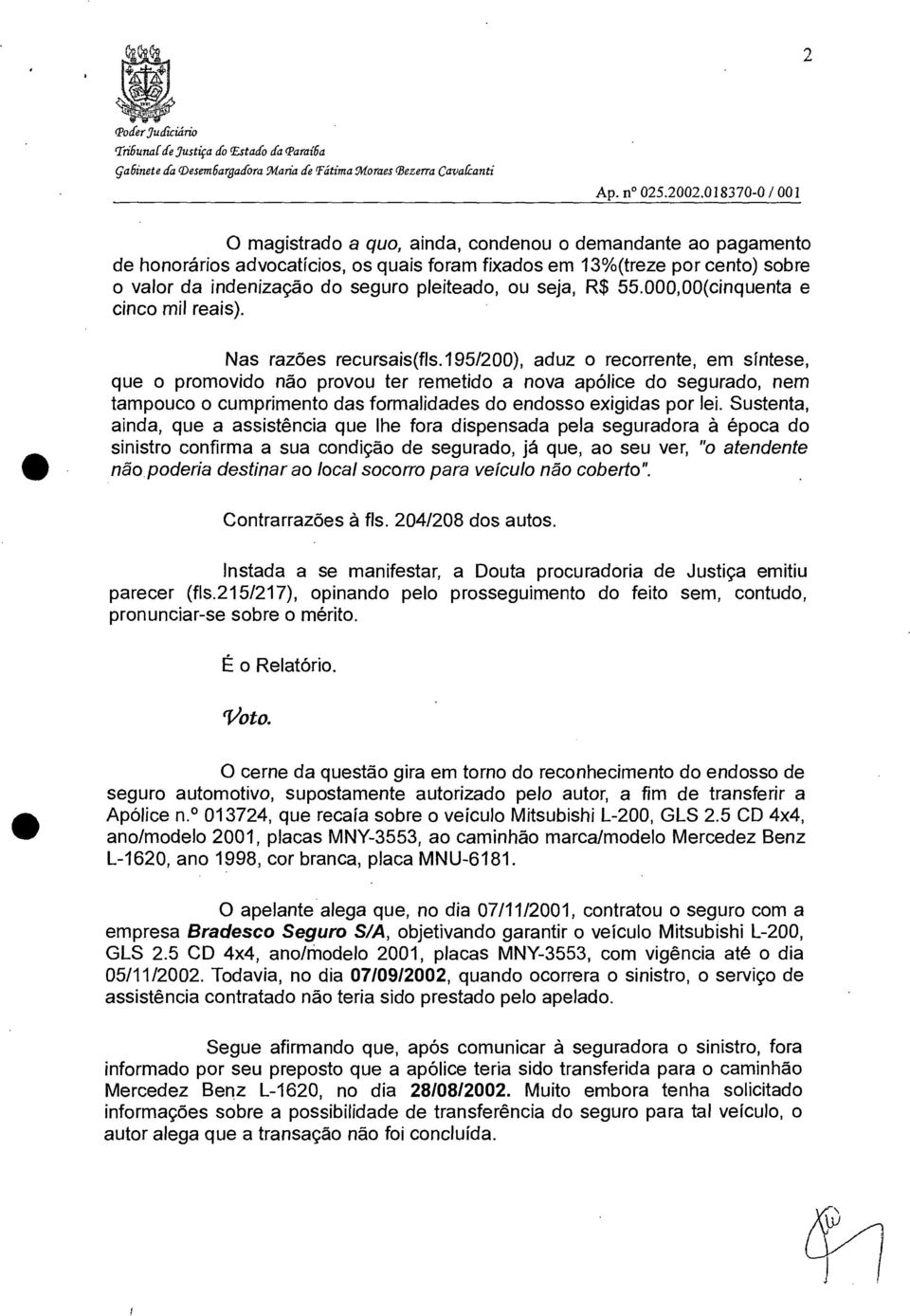 195/200), aduz o recorrente, em síntese, que o promovido não provou ter remetido a nova apólice do segurado, nem tampouco o cumprimento das formalidades do endosso exigidas por lei.