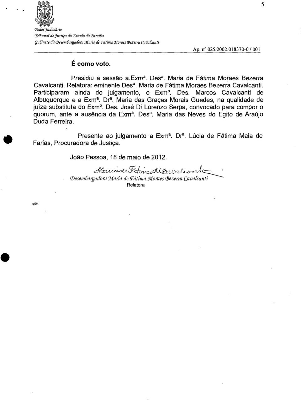 Dra. Maria das Graças Morais Guedes, na qualidade de juíza substituta do Exm. Des. José Di Lorenzo Serpa, convocado para compor o quorum, ante a ausência da Exma. Desa.