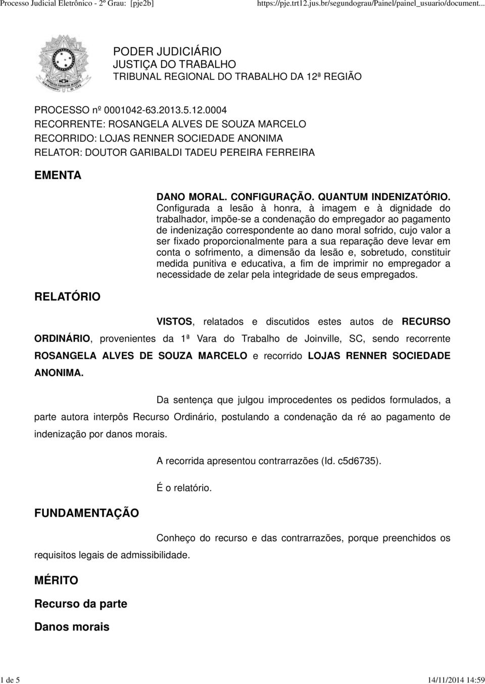 0004 RECORRENTE: ROSANGELA ALVES DE SOUZA MARCELO RECORRIDO: LOJAS RENNER SOCIEDADE ANONIMA RELATOR: DOUTOR GARIBALDI TADEU PEREIRA FERREIRA EMENTA RELATÓRIO DANO MORAL. CONFIGURAÇÃO.