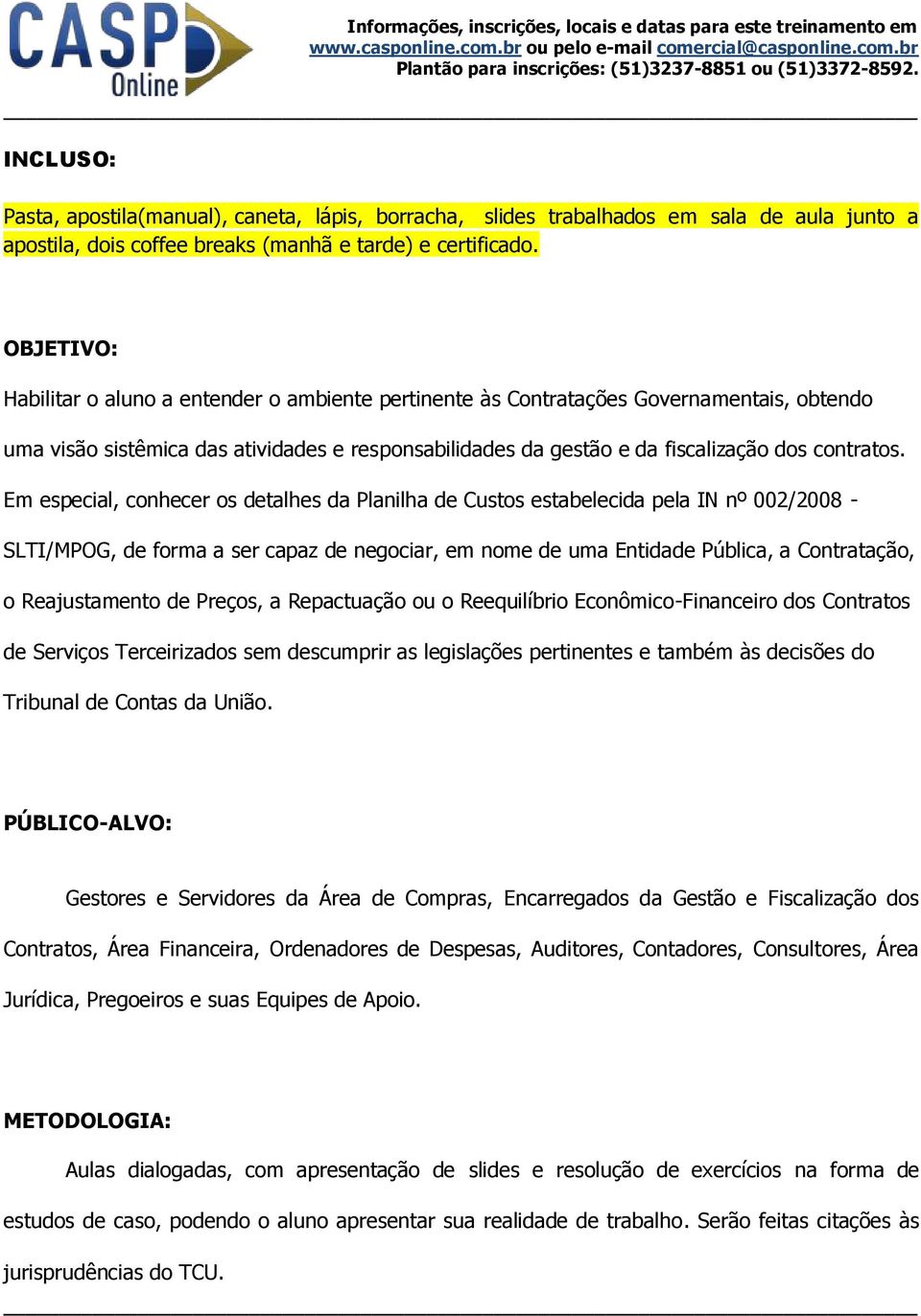 Em especial, conhecer os detalhes da Planilha de Custos estabelecida pela IN nº 002/2008 - SLTI/MPOG, de forma a ser capaz de negociar, em nome de uma Entidade Pública, a Contratação, o Reajustamento