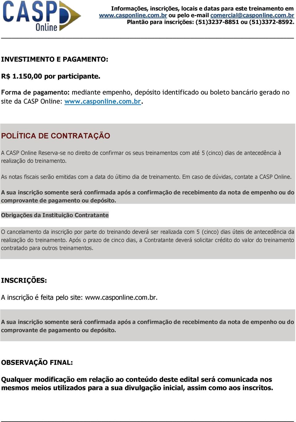 As notas fiscais serão emitidas com a data do último dia de treinamento. Em caso de dúvidas, contate a CASP Online.