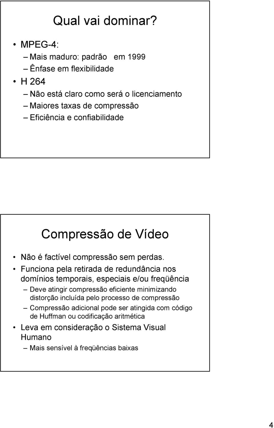 confiabilidade Compressão de Vídeo Não é factível compressão sem perdas.