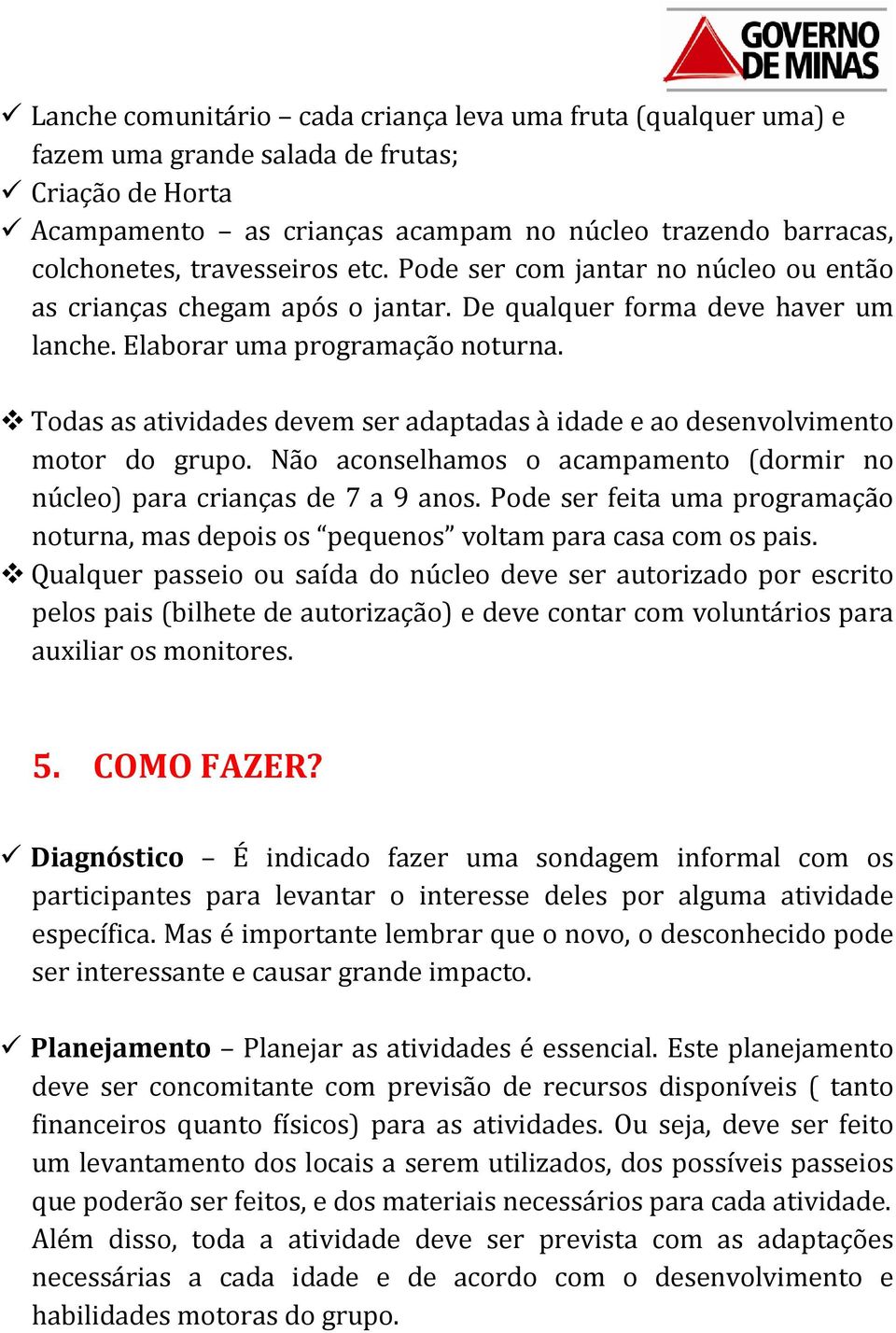 Todas as atividades devem ser adaptadas à idade e ao desenvolvimento motor do grupo. Não aconselhamos o acampamento (dormir no núcleo) para crianças de 7 a 9 anos.