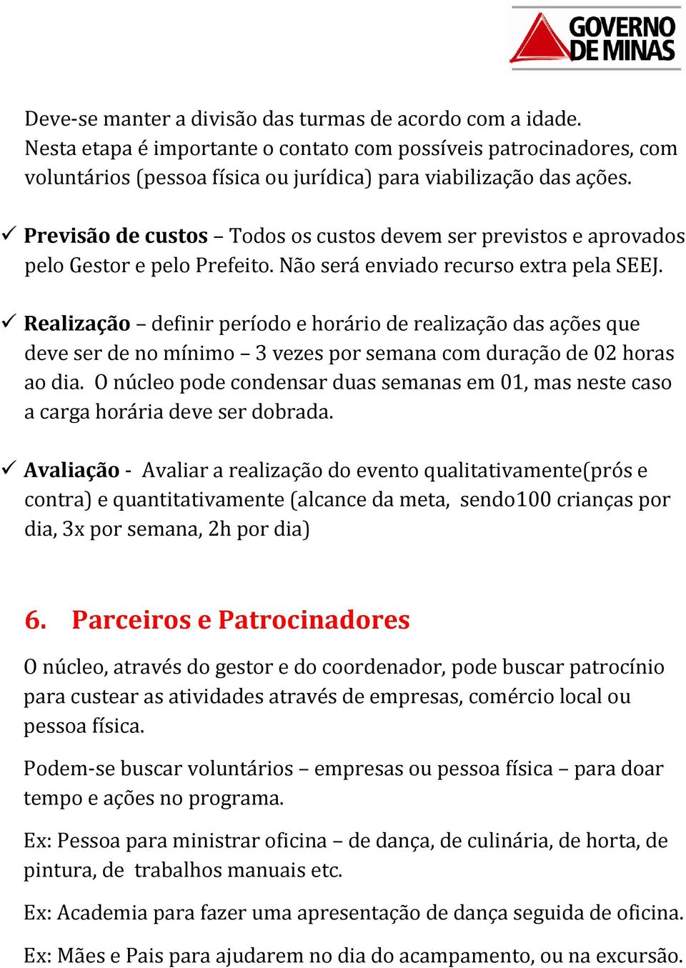 Realização definir período e horário de realização das ações que deve ser de no mínimo 3 vezes por semana com duração de 02 horas ao dia.