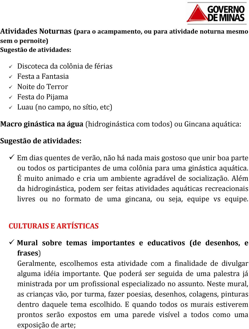 todos os participantes de uma colônia para uma ginástica aquática. É muito animado e cria um ambiente agradável de socialização.