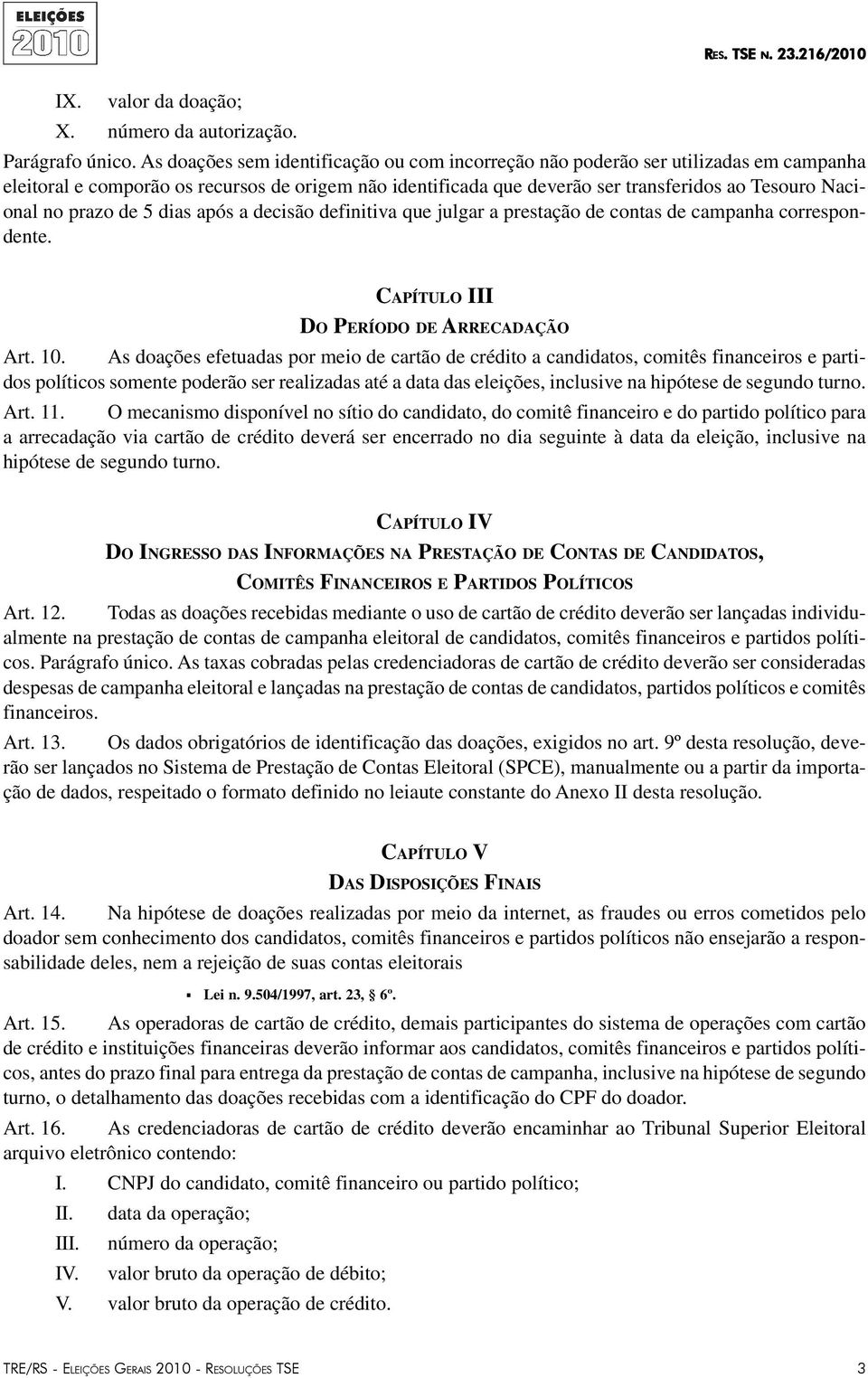prazo de 5 dias após a decisão definitiva que julgar a prestação de contas de campanha correspondente. CAPÍTULO III DO PERÍODO DE ARRECADAÇÃO Art. 10.