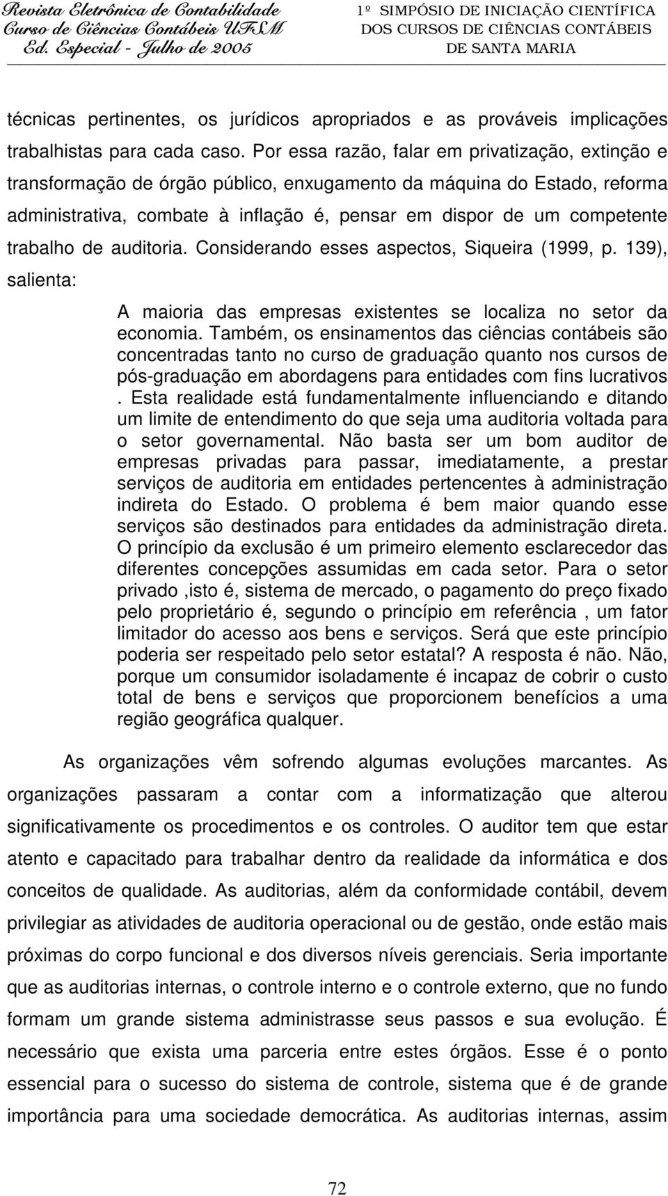 trabalho de auditoria. Considerando esses aspectos, Siqueira (1999, p. 139), salienta: A maioria das empresas existentes se localiza no setor da economia.