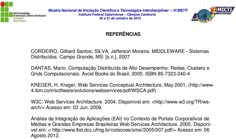 Kreger, Web Services Conceptual Architecture, May 2001, (http://www- 4.ibm.com/software/solutions/webservices/pdf/WSCA.pdf) W3C: Web Services Architecture. 2004. Disponível em: <http://www.w3.