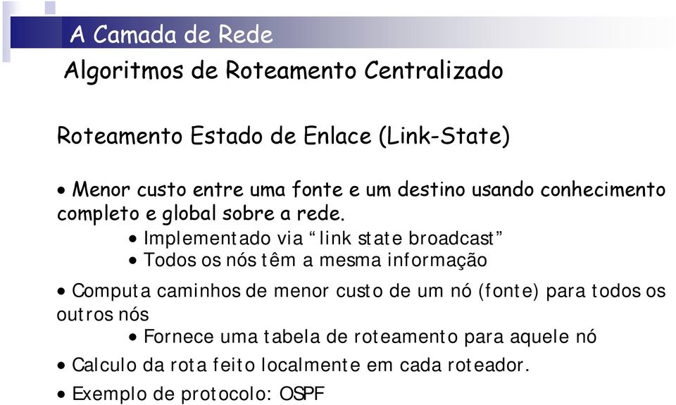 Implementado via link state broadcast Todos os nós têm a mesma informação Computa caminhos de menor custo de um