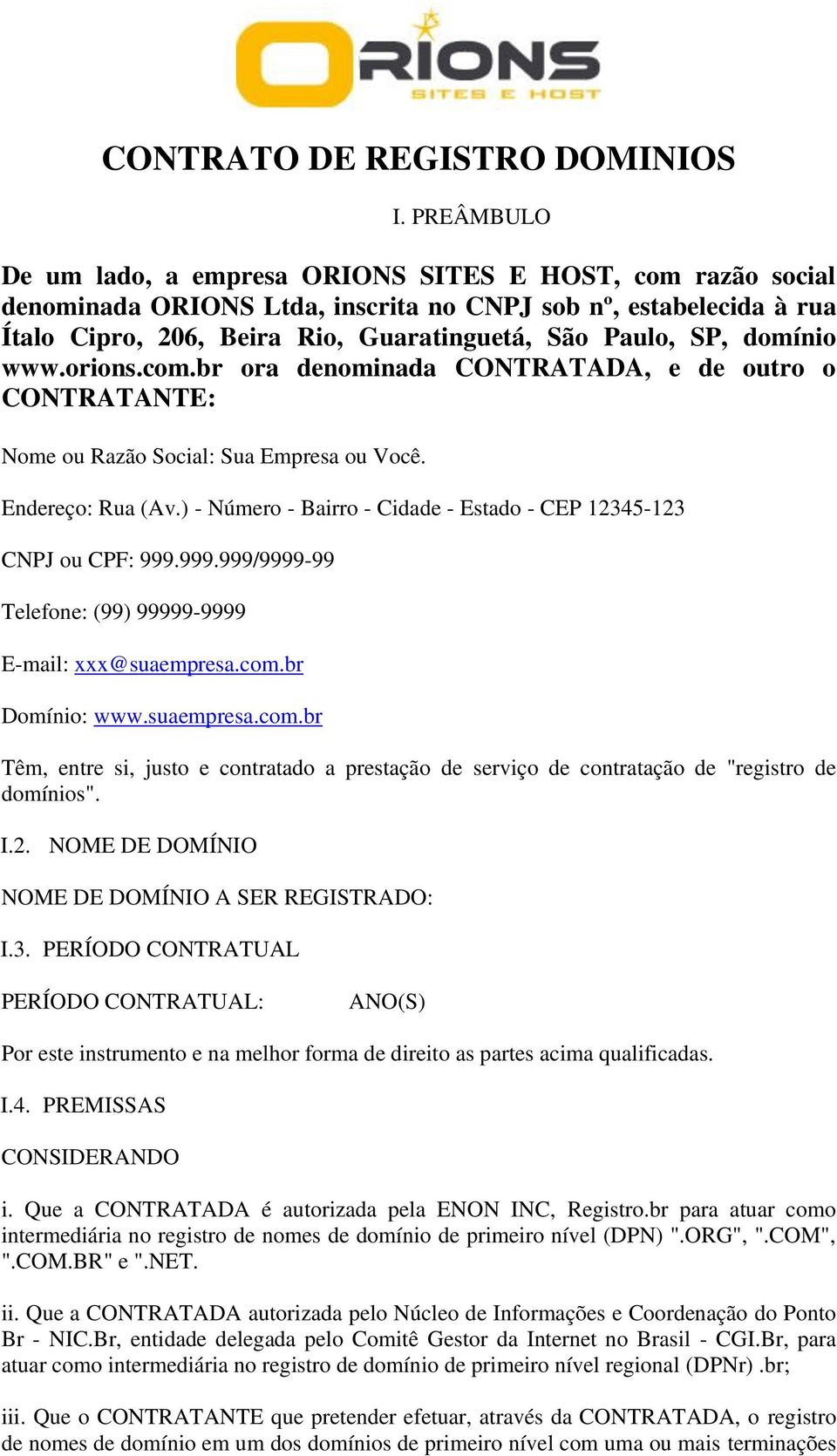 domínio www.orions.com.br ora denominada CONTRATADA, e de outro o CONTRATANTE: Nome ou Razão Social: Sua Empresa ou Você. Endereço: Rua (Av.