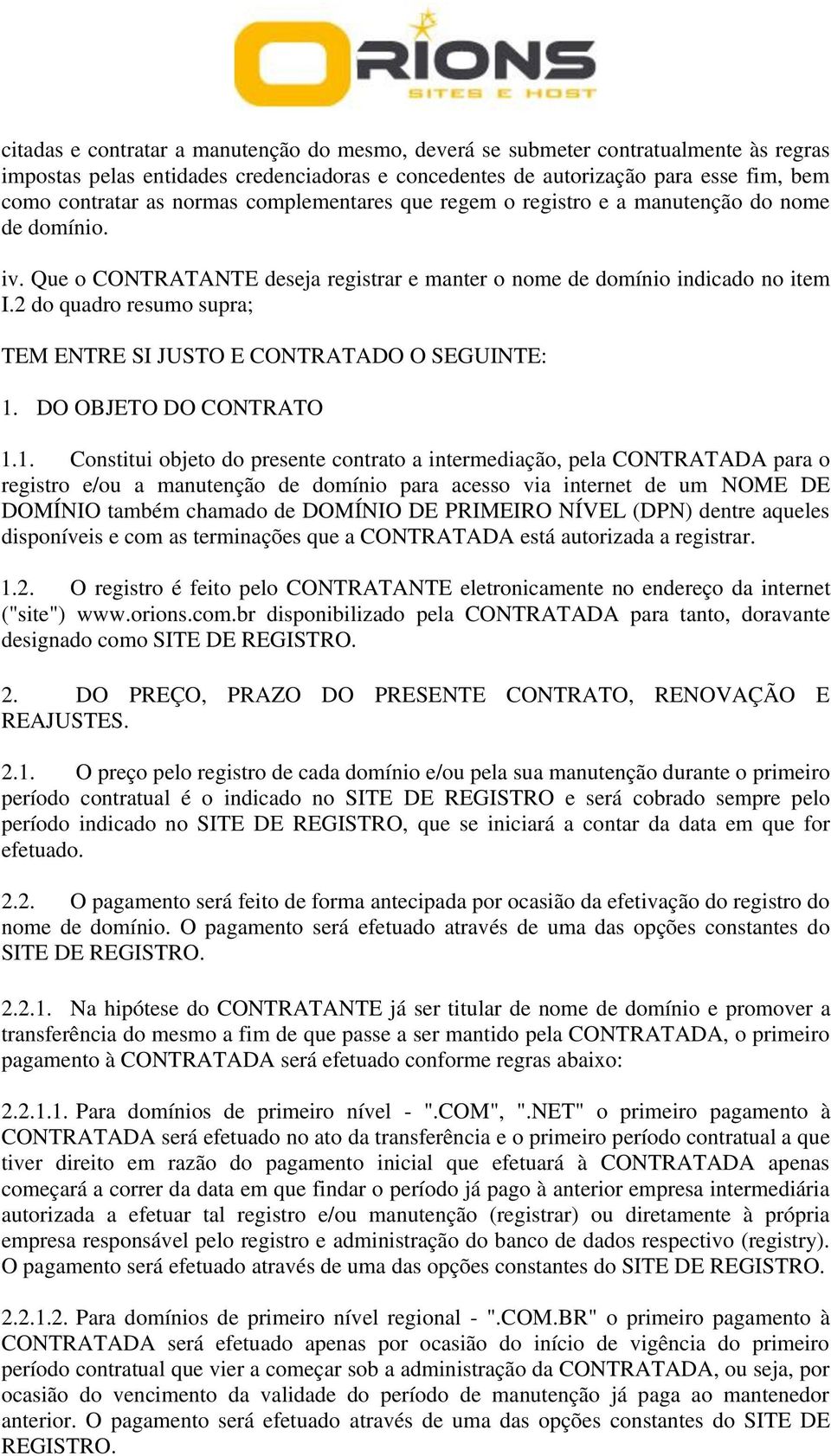 2 do quadro resumo supra; TEM ENTRE SI JUSTO E CONTRATADO O SEGUINTE: 1.