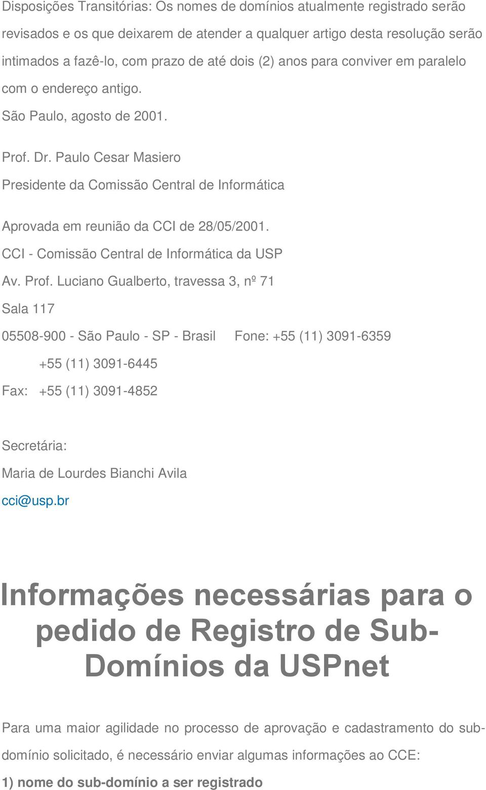 Paulo Cesar Masiero Presidente da Comissão Central de Informática Aprovada em reunião da CCI de 28/05/2001. CCI - Comissão Central de Informática da USP Av. Prof.