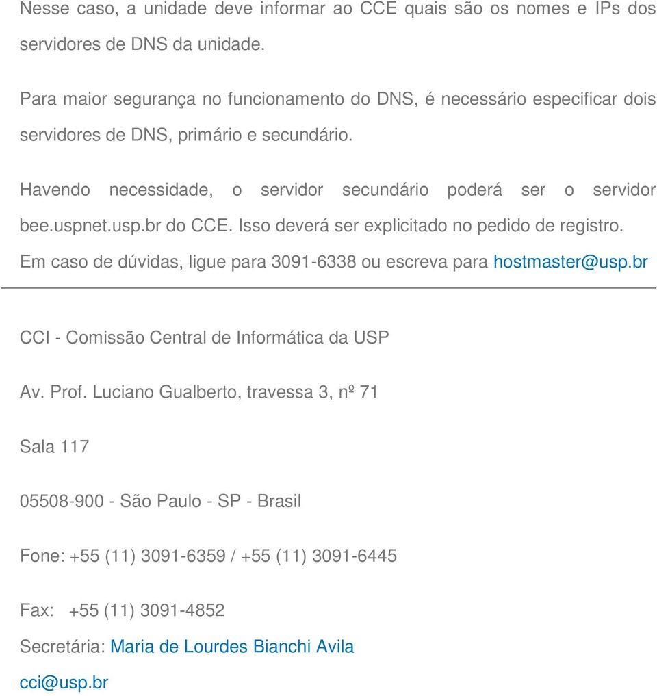 Havendo necessidade, o servidor secundário poderá ser o servidor bee.uspnet.usp.br do CCE. Isso deverá ser explicitado no pedido de registro.